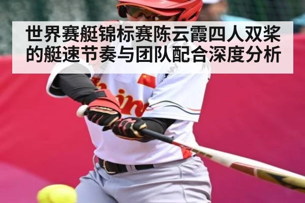 世界赛艇锦标赛陈云霞四人双桨的艇速节奏与团队配合深度分析
